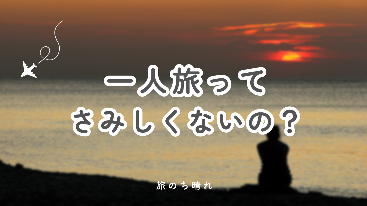 経験談】一人旅は寂しい？一人を楽しむコツもご紹介します【意外と寂しくない】 | 旅のち晴れ